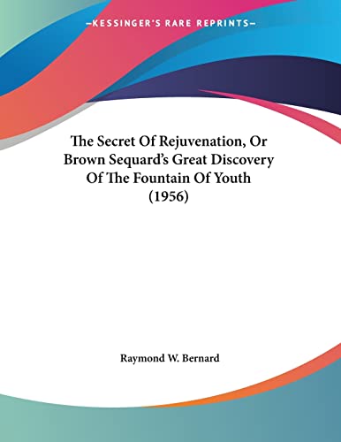 The Secret Of Rejuvenation, Or Brown Sequard's Great Discovery Of The Fountain Of Youth (1956)