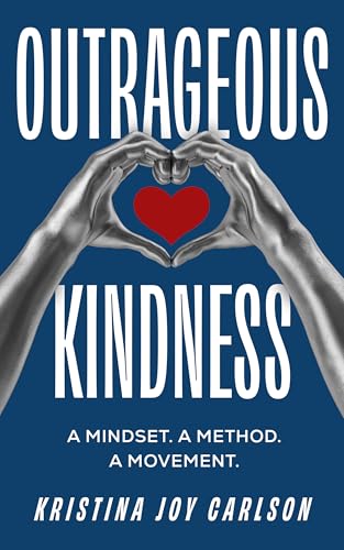 Outrageous Kindness: A Mindset. A Method. A Movement.