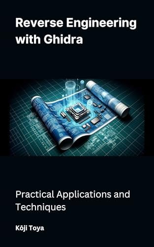 Reverse Engineering with Ghidra: Practical Applications and Techniques ...