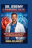 DR. JEREMY LONDON, M.D.: Life-Saving Heart and Lung Advice from a Board-Certified Surgeon