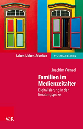 Familien im Medienzeitalter: Digitalisierung in der Beratungspraxis (Leben. Lieben. Arbeiten: system Familien im Medienzeitalter: Digitalisierung in der Beratungspraxis (Leben. Lieben. Arbeiten: system