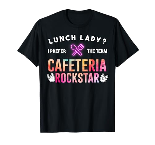 Lunch Lady I Prefer The Term Cafeteria Rockstar Funny Saying T-Shirt