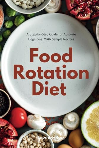 Food Rotation Diet: A Step-By-Step Guide For Absolute Beginners, With Sample Recipes