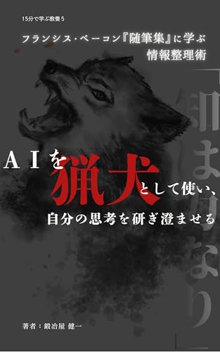 15-fun de Manabu Kyoyo 5 Francis Bacon Zuihitsushu ni Manabu Joho Seirijutsu AI o Ryoken toshite Tsukai Jibun no Shiko o Togisumaseru (Japanese Edition)