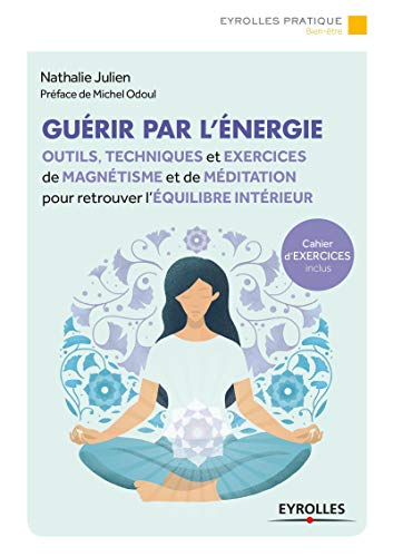  Guérir par l'énergie: Outils, techniques et exercices de magnétisme et de méditation pour retrou PDF