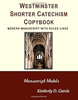 Westminster Shorter Catechism Copybook Modern Manuscript with Ruled Lines: A Classical Copybook for Kids of All Ages 1642810614 Book Cover