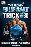 THE PROVEN BLUE SALT TRICK FOR MEN OVER 30: Reclaim Your Energy, Strength, Stamina, and Confidence in Just 5 Minutes Each Night with Science-Backed Natural Strategies for Real Results that Truly Work