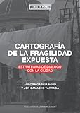 CARTOGRAF&Atilde;A DE LA FRAGILIDAD EXPUESTA: ESTRATEGIAS DE DI&Atilde;LOGO CON LA CIUDAD (Spanish Edition)