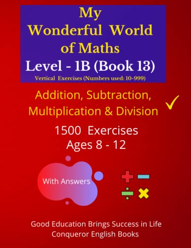 My Wonderful World of Maths - Level 1B (Book 13): 100 Pages of Addition, Subtraction, Multiplication & Division Exercises. (My Wonderful World of Maths - Level 1B (Vertical Version))