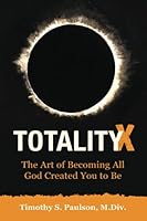 TotalityX: The Art of Becoming All God Created You to Be 1641847069 Book Cover