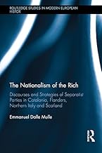 The Nationalism of the Rich: Discourses and Strategies of Separatist Parties in Catalonia, Flanders, Northern Italy and Scotland (Routledge Studies in Modern European History)