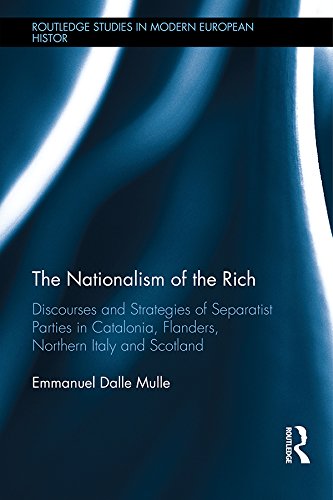 The Nationalism of the Rich: Discourses and Strategies of Separatist Parties in Catalonia, Flanders, Northern Italy and Scotland (Routledge Studies in Modern European History)