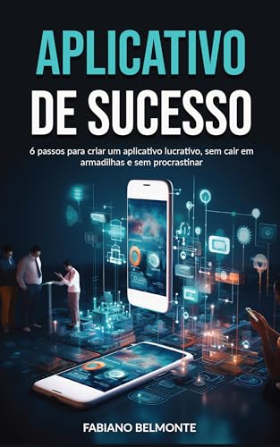 Aplicativo de Sucesso: 6 passos para criar um aplicativo lucrativ...