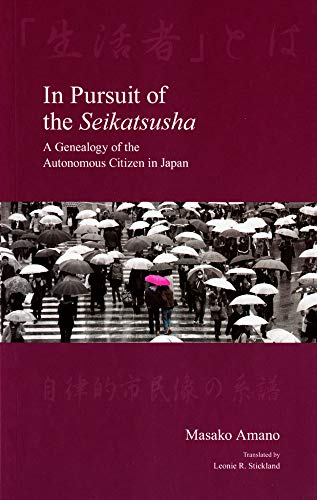 In Pursuit of the Seikatsusha: A Genealogy of the Autonomous Citizen in Japan (Japanese Society Series)