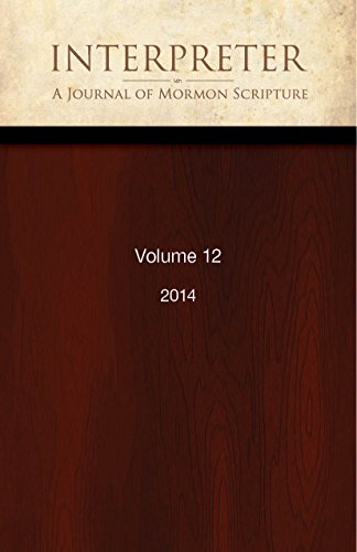 Interpreter: A Journal of Mormon Scripture, Volume 12 (2014) (Interpreter: A Journal of Latter-day Saint Faith and Scholarship Book 40)