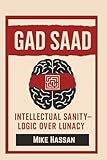 GAD SAAD INTELLECTUAL SANITY – LOGIC OVER LUNACY