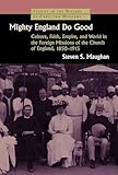  Mighty England Do Good: Culture, Faith, Empire and World in the Foreign Missions of the Church of England, 1850-1915 (Studies in the History of Christian Missions)