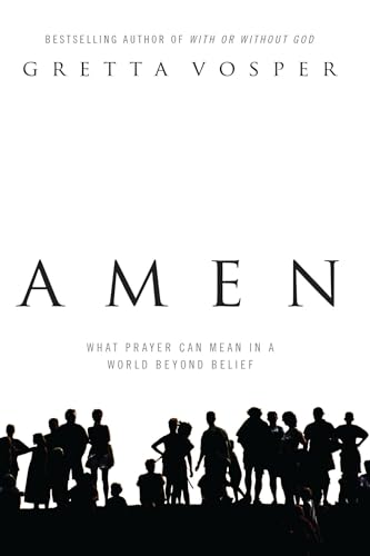Amen: What Prayer Can Mean In A World Beyond Belief