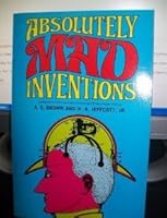 ABSOLUTELY MAD INVENTIONS Compiled from the Records of the United States Patent Office - Illustrated B000PW01OI Book Cover
