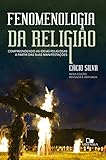 Fenomenologia da religião: Compreendendo as ideias religiosas a partir das suas manifestações