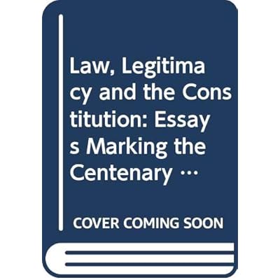 Law, Legitimacy and the Constitution: Essays Marking the Centenary of Dicey's "Law of the Constitution"