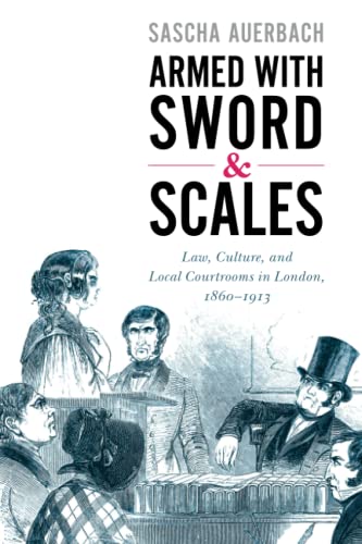 Armed with Sword and Scales: Law, Culture, and Local Courtrooms in London, 1860–1913 (Studies in Legal History)