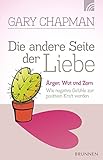 Die andere Seite der Liebe: Ärger, Wut und Zorn. Wie negative Gefühle zur positiven Kraft werden (ABCteam-Paperback - Brunnen) - Gary Chapman