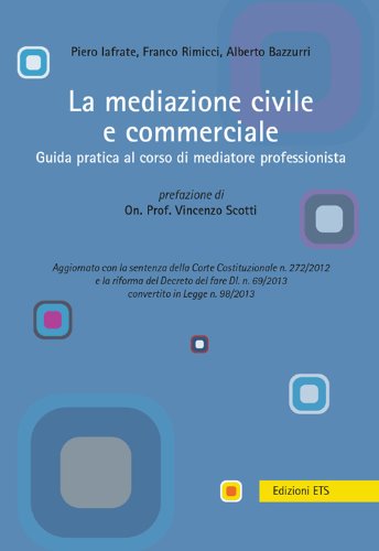 La mediazione civile e commerciale. Guida pratica al corso di mediatore professionista La mediazione civile e commerciale. Guida pratica al corso di mediatore professionista
