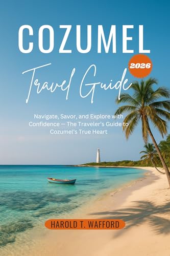 Cozumel Travel Guide 2026: Navigate, Savor, and Explore with Confidence - The Traveler's Guide to Cozumel's True Heart