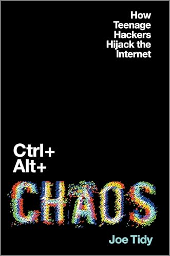 Image of Ctrl + Alt + Chaos: How Teenage Hackers Hijack the Internet