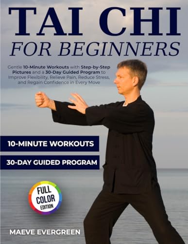 Tai Chi for Beginners: Gentle 10-Minute Workouts with Step-by-Step Pictures and a 30-Day Guided