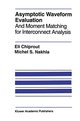 Asymptotic Waveform Evaluation: And Moment Matching for Interconnect Analysis (The Springer International Series in Engineering and Computer Science, 252)