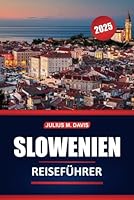 Slowenien Reiseführer 2025: Kulturelle Stätten, lokale Küche, Outdoor-Abenteuer, Sehenswürdigkeiten, die man gesehen haben muss, und praktische Tipps ... Landes Mitteleuropas (German Edition) B0F5WH2DDC Book Cover