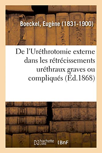 de l'Uréthrotomie Externe Dans Les Rétrécissements Uréthraux Graves Ou Compliqués (French Edition)