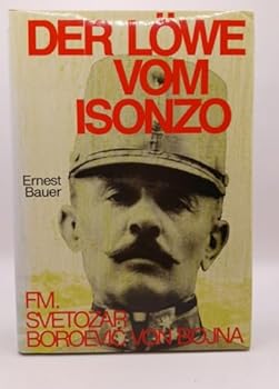 Der Löwe vom Isonzo: Feldmarschall Svetozar Boroević de Bojna