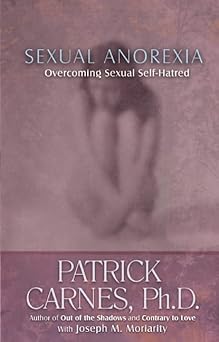Sexual Anorexia: Overcoming Sexual Self-Hatred: Carnes Ph.D, Patrick J