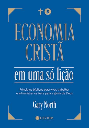 Economia cristã em uma só lição: Princípios Bíblicos para viver, trabalhar e administrar os bens para a glória de Deus