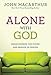 Alone with God: Rediscovering the Power and Passion of Prayer (John MacArthur Study)