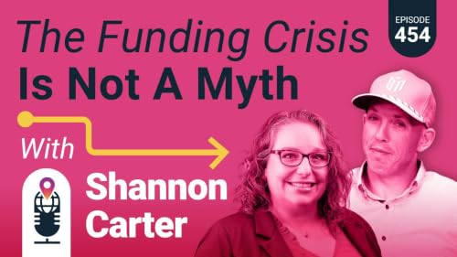 454: The Funding Crisis Is Not A Myth with Shannon Carter