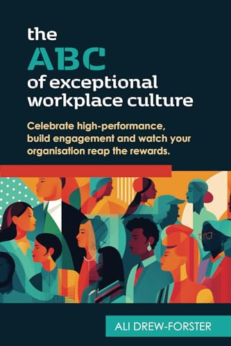 The ABC of Exceptional Workplace Culture: Celebrate high-performance, build engagement and watch your organisation reap the rewards