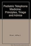 Pediatric Telephone Medicine : Principles, Triage, and Advice