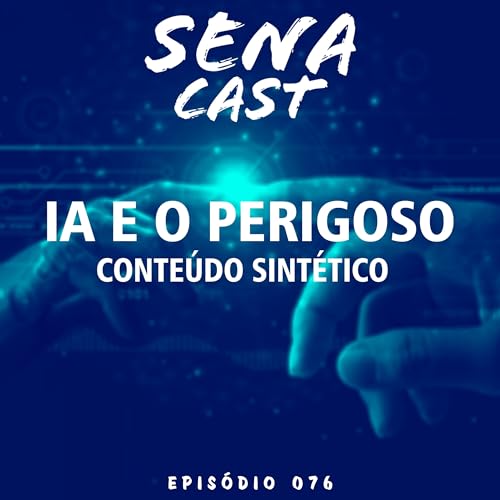 IA E O PERIGOSO CONTE&Uacute;DO SINT&Eacute;TICO - SENACAST #076