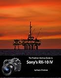 Read Online The Friedman Archives Guide to Sony's RX-10 IV Kindle Editon