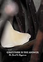 Gratitude Is the Answer: The Secret to Happiness 0981319858 Book Cover