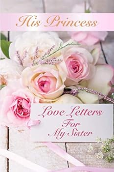 His Princess Love Letters: Love Letters For My Sister