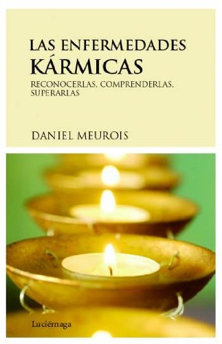Las enfermedades kármicas: Reconocerlas, comprenderlas, superarlas (PREVENIR Y SANAR) Las enfermedades kármicas: Reconocerlas, comprenderlas, superarlas (PREVENIR Y SANAR)