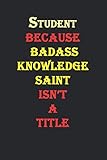  Funny Student Badass Saint Notebook: Gift From Teacher For College Students