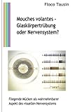  Mouches volantes – Glaskörpertrübung oder Nervensystem?: Fliegende Mücken als wahrnehmbarer Aspekt des visuellen Nervensystems