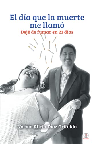 El día que la muerte me llamó: Dejé de fumar en 21 días (Spanish Edition)