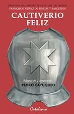 Cautiverio feliz: Memorias del maestro de campo de los tercios Francisco Núñez de Pineda y Bascuñán